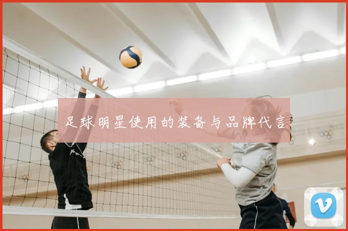 足球明星使用的装备与品牌代言
