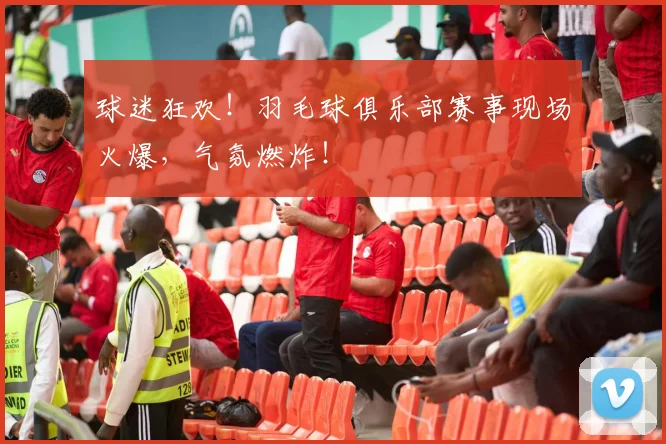 球迷狂欢!羽毛球俱乐部赛事现场火爆,气氛燃炸!