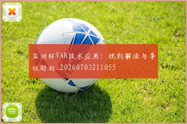 亚洲杯VAR技术应用：规则解读与争议时刻_20260703211055