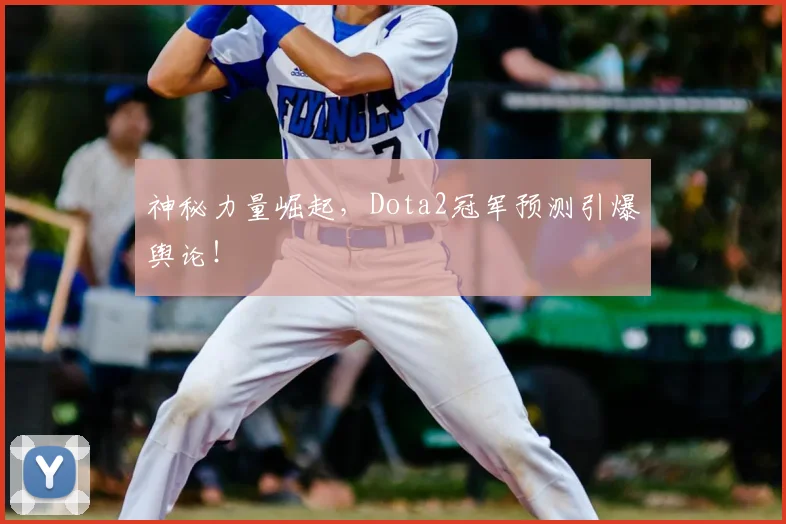 神秘力量崛起，Dota2冠军预测引爆舆论！